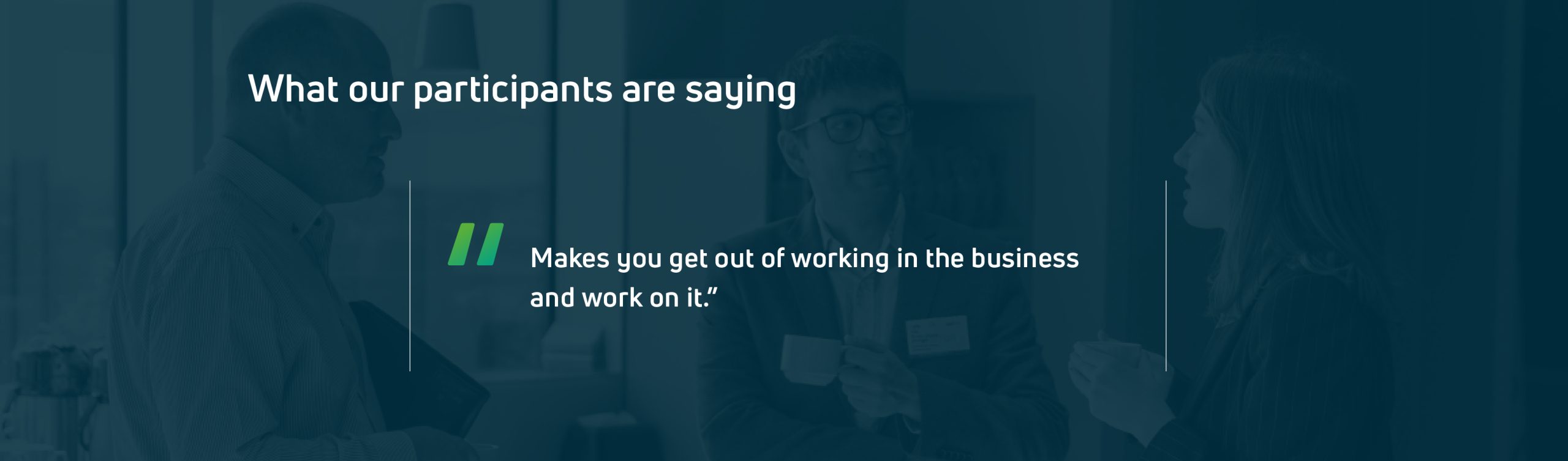 Participant testimonial: Makes you get out of working in the business and work on it.